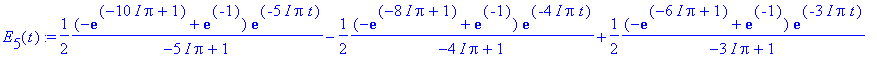 E[5](t) := 1/2*(-exp(-10*I*Pi+1)+exp(-1))/(-5*I*Pi+1)*exp(-5*I*Pi*t)-1/2*(-exp(-8*I*Pi+1)+exp(-1))/(-4*I*Pi+1)*exp(-4*I*Pi*t)+1/2*(-exp(-6*I*Pi+1)+exp(-1))/(-3*I*Pi+1)*exp(-3*I*Pi*t)-1/2*(-exp(-4*I*Pi+...