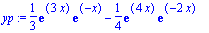 yp := 1/3*exp(3*x)*exp(-x)-1/4*exp(4*x)*exp(-2*x)
