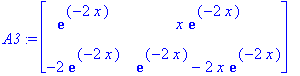 A3 := matrix([[exp(-2*x), x*exp(-2*x)], [-2*exp(-2*x), exp(-2*x)-2*x*exp(-2*x)]])
