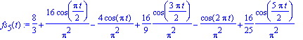 fs[5](t) := 8/3+16/Pi^2*cos(1/2*Pi*t)-4/Pi^2*cos(Pi*t)+16/9*1/Pi^2*cos(3/2*Pi*t)-1/Pi^2*cos(2*Pi*t)+16/25*1/Pi^2*cos(5/2*Pi*t)