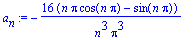 a[n] := -16*(n*Pi*cos(n*Pi)-sin(n*Pi))/n^3/Pi^3