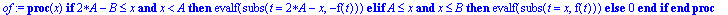 of := proc (x) if 2*A-B <= x and x < A then evalf(subs(t = 2*A-x,-f(t))) elif A <= x and x <= B then evalf(subs(t = x,f(t))) else 0 end if end proc
