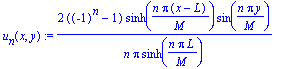 u[n](x,y) := 2*((-1)^n-1)/n/Pi/sinh(n*Pi*L/M)*sinh(n*Pi*(x-L)/M)*sin(n*Pi*y/M)