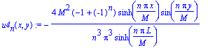 u4[n](x,y) := -4*M^2*(-1+(-1)^n)/n^3/Pi^3/sinh(n*Pi*L/M)*sinh(n*Pi*x/M)*sin(n*Pi*y/M)