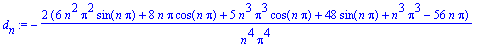d[n] := -2*(6*n^2*Pi^2*sin(n*Pi)+8*n*Pi*cos(n*Pi)+5*n^3*Pi^3*cos(n*Pi)+48*sin(n*Pi)+n^3*Pi^3-56*n*Pi)/n^4/Pi^4
