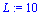 L := 10