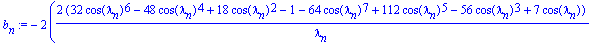 b[n] := -2*(2*(32*cos(lambda[n])^6-48*cos(lambda[n])^4+18*cos(lambda[n])^2-1-64*cos(lambda[n])^7+112*cos(lambda[n])^5-56*cos(lambda[n])^3+7*cos(lambda[n]))/lambda[n]+(-32*cos(lambda[n])^6+48*cos(lambda...