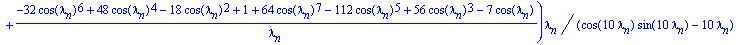 b[n] := -2*(2*(32*cos(lambda[n])^6-48*cos(lambda[n])^4+18*cos(lambda[n])^2-1-64*cos(lambda[n])^7+112*cos(lambda[n])^5-56*cos(lambda[n])^3+7*cos(lambda[n]))/lambda[n]+(-32*cos(lambda[n])^6+48*cos(lambda...