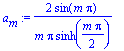 a[m] := 2*sin(m*Pi)/m/Pi/sinh(1/2*m*Pi)
